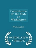 Cover: Constitution of the State of Washington - Scholar's Choice Edition - Scholar's Choice