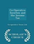 Cover: Co-Operative Societies and the Income Tax - Scholar's Choice Edition - Scholar's Choice