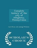 Cover: Complete History of the City of Allegheny, Pennsylvania - Scholar's Choice Edition - Scholar's Choice