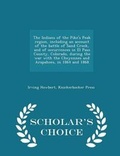 Cover: The Indians of the Pike's Peak Region, Including an Account of the Battle of Sand Creek, and of Occurrences in El Paso County, Colorado, During the War with the Cheyennes and Arapahoes, in 1864 and 1868 - Scholar's Choice Edition - Scholar's Choice