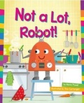 Cover: Not a Lot, Robot! - Amicus Readers