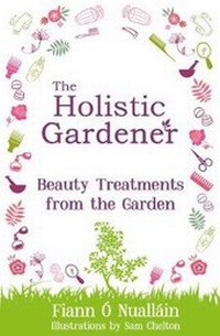 Abbildung von: The Holistic Gardener: Beauty Treatments from the Garden - The Mercier Press