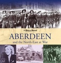 Cover: Aberdeen and the North East at War - Black and White Publishing