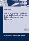 Cover: Myopische Steuerungsperspektive versus Nachhaltigkeitsorientierung: Einfluss auf den langfristigen Markterfolg - Peter Lang Verlag