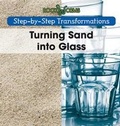 Cover: Turning Sand Into Glass - Cavendish Square Publishing