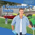 Cover: A Landscaper's Tools - PowerKids Press