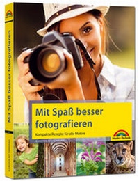 Abbildung von: Mit Spaß besser fotografieren - Bessere Fotos! Kompakte Rezepte für alle Motive - Markt + Technik