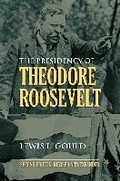 Cover: The Presidency of Theodore Roosevelt - University Press of Kansas