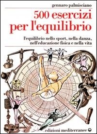 Abbildung von: Cinquecento esercizi per l'equilibrio. L'equilibrio nello sport, nella danza, nell'educazione fisica e nella vita - Ginnastica;Edizioni Mediterranee