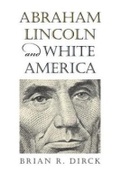 Cover: Abraham Lincoln and White America - University Press of Kansas