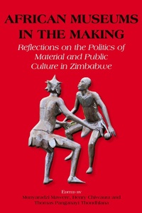 Abbildung von: African Museums in the Making. Reflections on the Politics of Material and Public Culture in Zimbabwe - African Books Collective