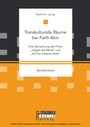 Cover: Transkulturelle Räume bei Fatih Akin: Eine Betrachtung der Filme "Gegen die Wand" und "Auf der anderen Seite" - Bachelor + Master Publishing
