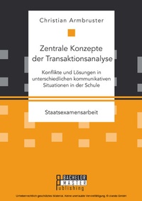 Bild: Zentrale Konzepte der Transaktionsanalyse: Konflikte und Lösungen in unterschiedlichen kommunikativen Situationen in der Schule - Bachelor + Master Publishing
