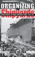 Cover: Organizing the Shipyards - Cornell University Press