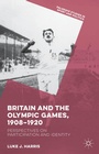 Cover: Britain and the Olympic Games, 1908-1920 - Palgrave Macmillan