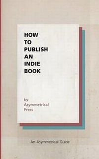 Enlarge image Cover: How to Publish an Indie Book - Asymmetrical Press