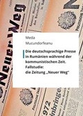 Cover: Die deutschsprachige Presse in Rum&auml;nien w&auml;hrend der kommunistischen Zeit. - Hochschulverlag Mittweida