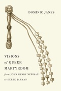 Cover: Visions of Queer Martyrdom from John Henry Newman to Derek Jarman - University of Chicago Press