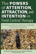 Cover: The Powers of Attention, Attraction, and Intention in Field Control Therapy - Dog Ear Publishing