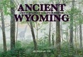 Cover: Ancient Wyoming - Fulcrum Publishing