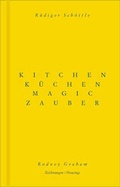 Cover: Rodney Graham / R&uuml;diger Sch&ouml;ttle. K&uuml;chenzauber. Kitchen Magic - K&ouml;nig, Walther