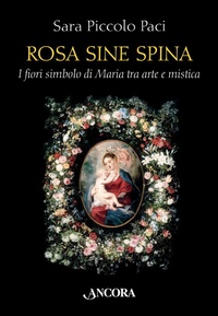 Abbildung von: Rosa sine spina. I fiori simbolo di Maria tra arte e mistica - Tra arte e teologia;Ancora