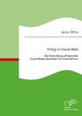 Cover: Erfolg im Social Web: Die Entwicklung erfolgreicher Social Media Aktivit&auml;ten f&uuml;r Unternehmen - Diplomica Verlag