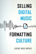 Cover: Selling Digital Music, Formatting Culture - University of California Press