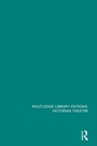 Cover: Routledge Library Editions: Victorian Theatre - Routledge