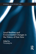 Cover: Local Realities and Environmental Changes in the History of East Asia - Routledge