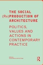 Cover: The Social (Re)Production of Architecture - Routledge