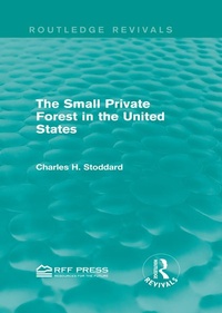 Abbildung von: The Small Private Forest in the United States (Routledge Revivals) - Routledge