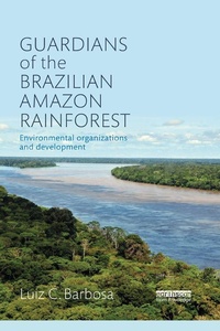 Abbildung von: Guardians of the Brazilian Amazon Rainforest: Environmental Organizations and Development - Routledge
