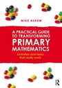 Cover: A Practical Guide to Transforming Primary Mathematics - Routledge