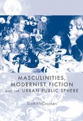 Cover: Masculinities, Modernist Fiction and the Urban Public Sphere - Manchester University Press