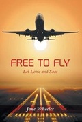 Cover: Free to Fly - Let Loose and Soar - FriesenPress