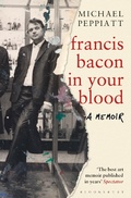 Cover: Francis Bacon in Your Blood - Bloomsbury Publishing PLC