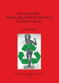 Cover: Recycling Ideas: Bronze Age Metal Production in Southern Norway - BAR Publishing