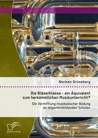 Abbildung von: Die Bläserklasse - ein Äquivalent zum herkömmlichen Musikunterricht? Die Vermittlung musikalischer Bildung an allgemeinbildenden Schulen - Diplomica Verlag