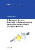 Cover: WIM Digital Business / A Consumer-Centric Approach to Determining the Value of Intermediaries in Electronic Markets - epubli