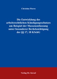 Abbildung von: Die Entwicklung des arbeitsrechtlichen Kündigungsschutzes am Beispiel der Massenentlassung unter besonderer Berücksichtigung der §§ 17, 18 KSchG - Kovac, Dr. Verlag