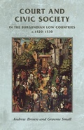 Cover: Court and civic society in the Burgundian Low Countries c.1420-1530 - Manchester University Press