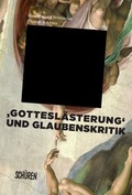 Cover: 'Gottesl&auml;sterung' und Glaubenskritik in der Literatur und den K&uuml;nsten - Sch&uuml;ren Verlag GmbH