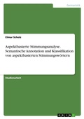 Cover: Aspektbasierte Stimmungsanalyse. Semantische Annotation und Klassifikation von aspektbasierten Stimmungswoertern - GRIN Verlag