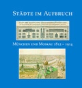 Cover: St&auml;dte im Aufbruch. M&uuml;nchen und Moskau 1812-1914. - Generaldirektion der Staatlichen Archive Bayerns