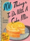 Cover: 101 Things To Do With A Cake Mix - Gibbs Smith