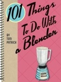 Cover: 101 Things To Do With a Blender - Gibbs Smith