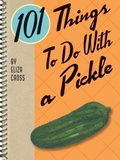 Cover: 101 Things To Do With a Pickle - Gibbs Smith