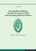 Cover: Der p&auml;pstliche Kollektor Marinus de Fregeno (┼ 1482) und die Ablasspolitik der Wettiner - Leipziger Uni-Vlg