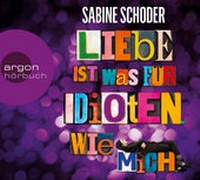 Enlarge image Cover: Liebe ist was für Idioten. Wie mich. - Argon Sauerländer Audio